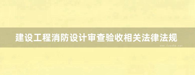 建设工程消防设计审查验收相关法律法规汇编 （第四版) 2013年版